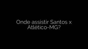 ​Onde assistir Santos x Atlético-MG? 